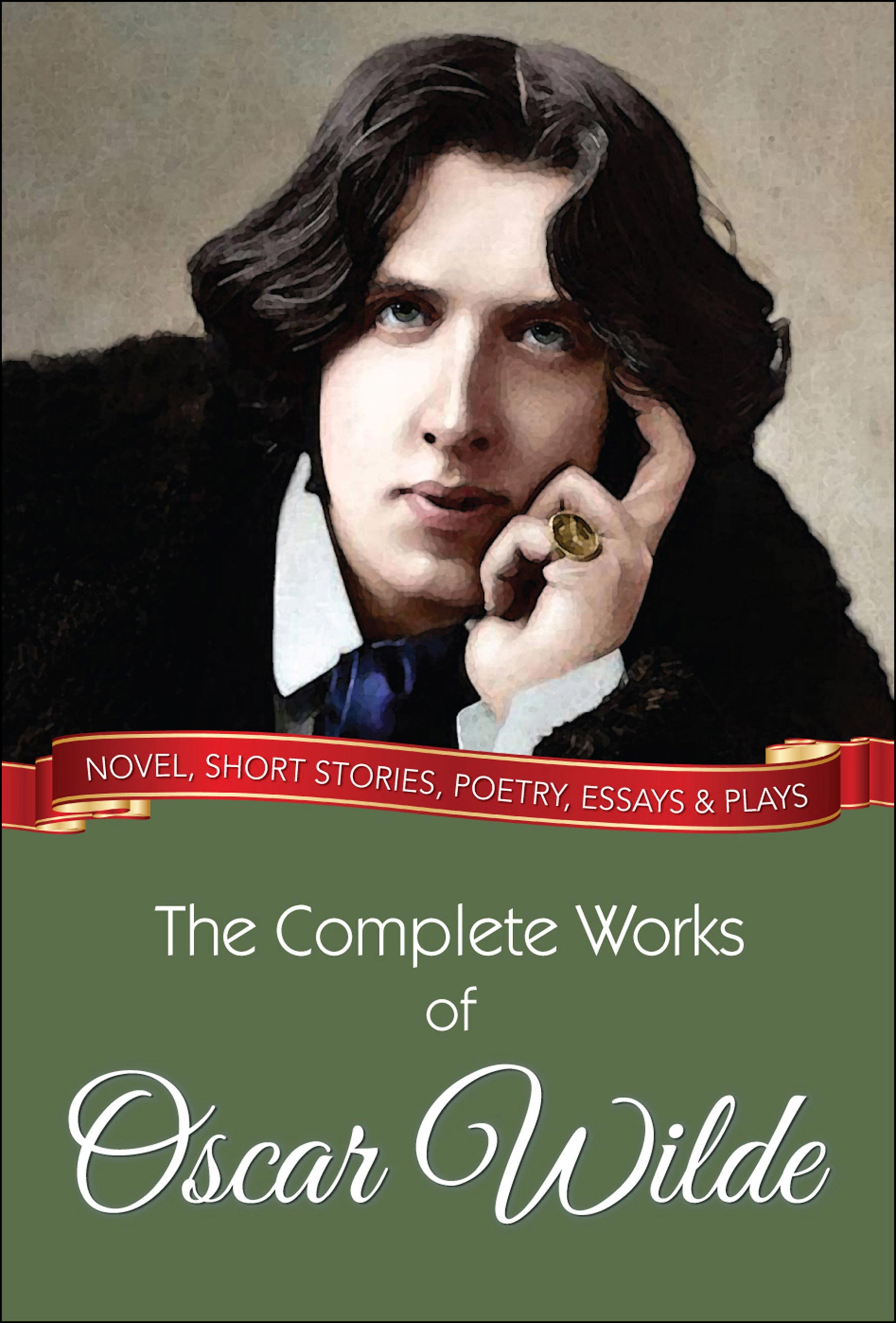 The Complete Works of Oscar Wilde: Novel, Short Stories, Poetry, Essays and Plays (eBook)