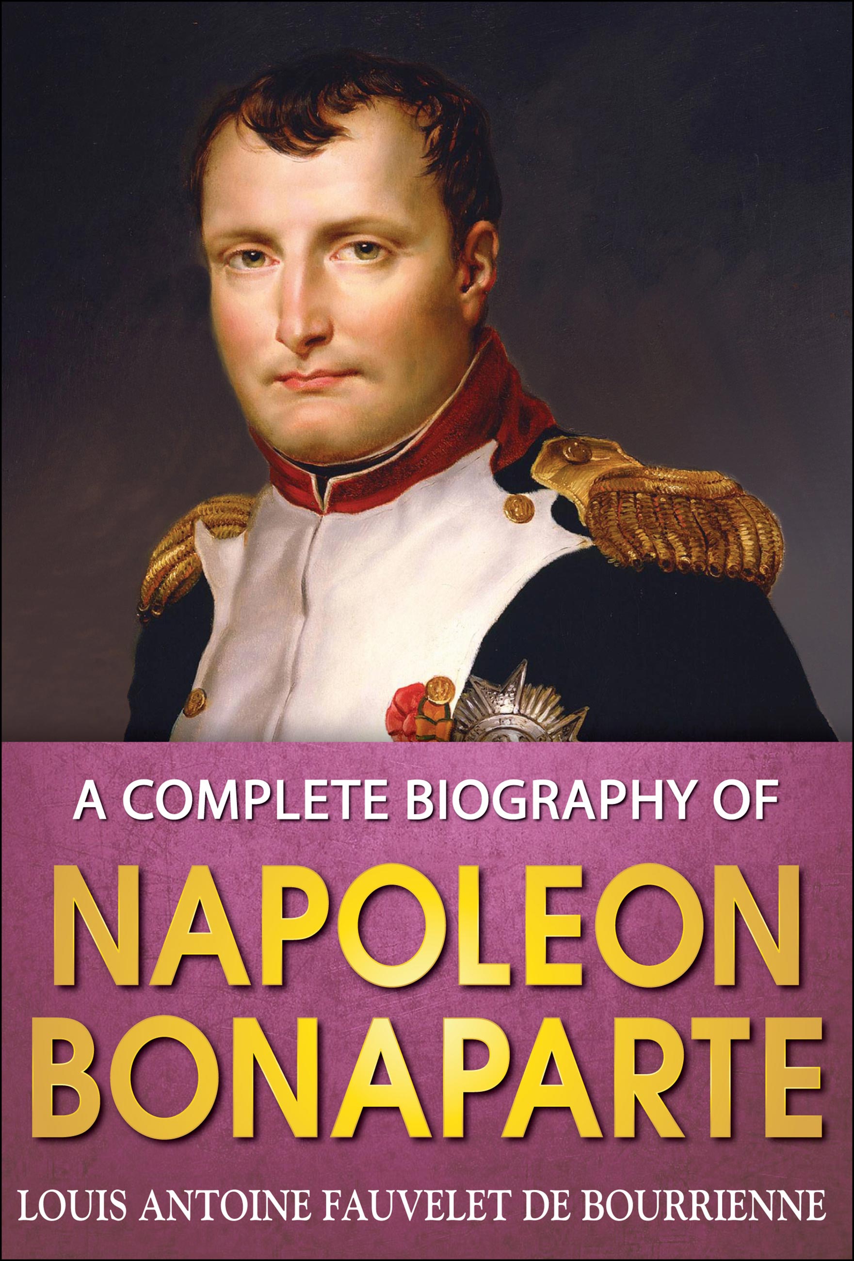 A Complete Biography of Napoleon Bonaparte (eBook)