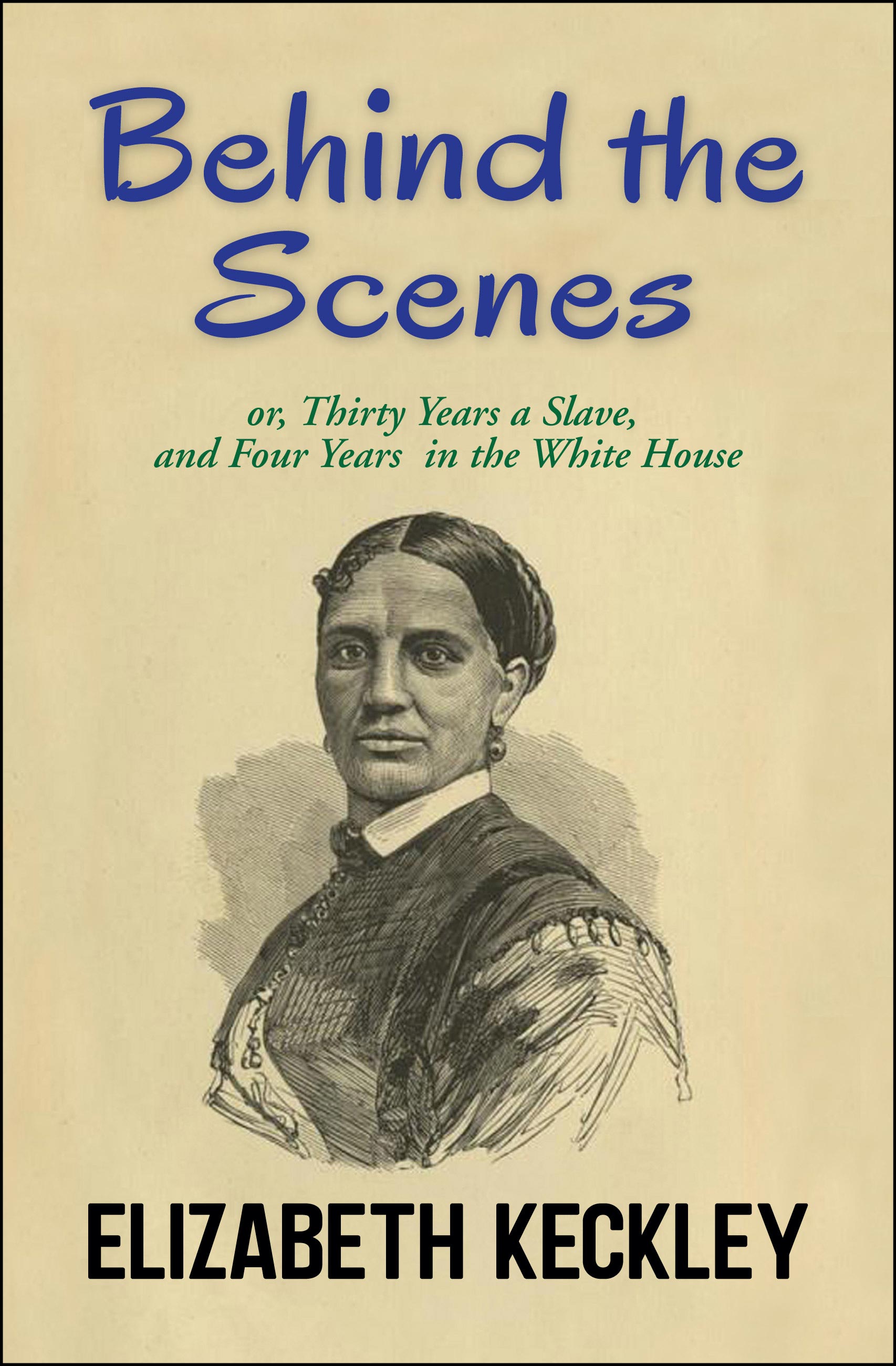 Behind the Scenes, or, Thirty Years a Slave, And Four Years in the White House (eBook)